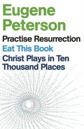 Cover: Eugene Peterson: Christ Plays in Ten Thousand Places, Eat This Book, Practise Resurrection - Hodder & Stoughton
