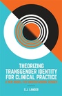 Cover: Theorizing Transgender Identity for Clinical Practice - Jessica Kingsley Publishers