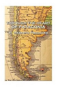 Abbildung von: H. Hesketh Prichard - Through the Heart of Patagonia - Patagonia Publishing