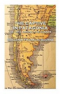 Abbildung von: The Captive in Patagonia by Benjamin Franklin Bourne - Patagonia Publishing