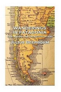 Abbildung von: Julius Beerbohm - Wanderings in Patagonia - Patagonia Publishing