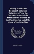 Cover: History of the First Regiment, Delaware Volunteers, From the Commencement of the three Months' Service to the Final Muster-out at the Close of the Rebellion - Sagwan Press