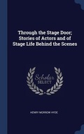 Cover: Through the Stage Door; Stories of Actors and of Stage Life Behind the Scenes - Sagwan Press