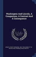 Cover: Washington And Lincoln, A Comparison, A Contrast And A Consequence - Sagwan Press