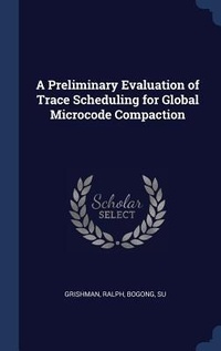 Enlarge image Cover: A Preliminary Evaluation of Trace Scheduling for Global Microcode Compaction - Sagwan Press