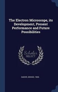 Enlarge image Cover: The Electron Microscope, its Development, Present Performance and Future Possibilities - Sagwan Press