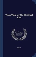 Cover: Tisab Ting, or, The Electrical Kiss - Sagwan Press