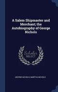 Cover: A Salem Shipmaster and Merchant; the Autobiography of George Nichols - Sagwan Press