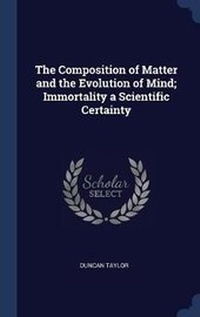 Enlarge image Cover: The Composition of Matter and the Evolution of Mind; Immortality a Scientific Certainty - Sagwan Press