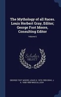 Cover: The Mythology of All Races. Louis Herbert Gray, Editor; George Foot Moore, Consulting Editor; Volume 6 - Sagwan Press