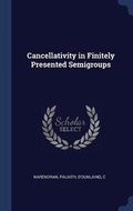 Cover: Cancellativity in Finitely Presented Semigroups - Sagwan Press