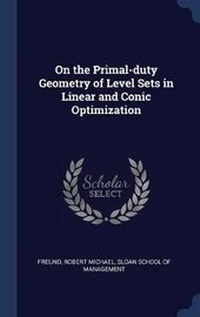 Enlarge image Cover: On the Primal-duty Geometry of Level Sets in Linear and Conic Optimization - Sagwan Press