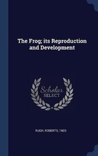Enlarge image Cover: The Frog; its Reproduction and Development - Sagwan Press