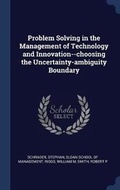 Cover: Problem Solving in the Management of Technology and Innovation--choosing the Uncertainty-ambiguity Boundary - Sagwan Press