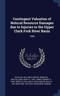 Cover: Contingent Valuation of Natural Resource Damages due to Injuries to the Upper Clark Fork River Basin - Sagwan Press