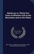 Cover: Hands up; or, Thirty-five Years of Detective Life in the Mountains and on the Plains - Sagwan Press