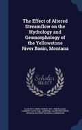 Cover: The Effect of Altered Streamflow on the Hydrology and Geomorphology of the Yellowstone River Basin, Montana - Sagwan Press
