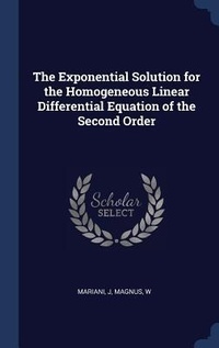 Enlarge image Cover: The Exponential Solution for the Homogeneous Linear Differential Equation of the Second Order - Sagwan Press