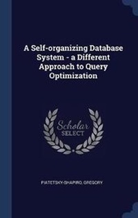 Enlarge image Cover: A Self-organizing Database System - a Different Approach to Query Optimization - Sagwan Press