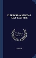 Cover: Elephants Arrive at Half-Past Five - Sagwan Press