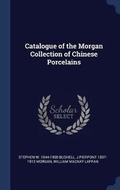 Cover: Catalogue of the Morgan Collection of Chinese Porcelains - Sagwan Press