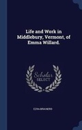 Cover: Life and Work in Middlebury, Vermont, of Emma Willard. - Sagwan Press