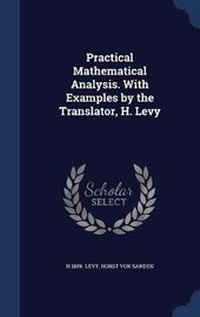 Enlarge image Cover: Practical Mathematical Analysis. With Examples by the Translator, H. Levy - Sagwan Press