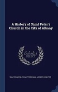 Cover: A History of Saint Peter's Church in the City of Albany - Sagwan Press