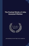Cover: The Poetical Works of John Greenleaf Whittier - Sagwan Press