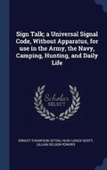 Cover: Sign Talk; A Universal Signal Code, Without Apparatus, for Use in the Army, the Navy, Camping, Hunting, and Daily Life - Sagwan Press