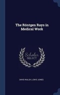 Cover: The Roentgen Rays in Medical Work - Sagwan Press