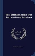 Cover: What Burlingame did; a True Story of a Young Electrician - Sagwan Press