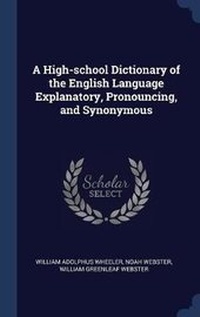 Enlarge image Cover: A High-school Dictionary of the English Language Explanatory, Pronouncing, and Synonymous - Sagwan Press