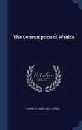 Cover: The Consumption of Wealth - Sagwan Press