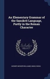 Enlarge image Cover: An Elementary Grammar of the Sanskrit Language, Partly in the Roman Character - Sagwan Press
