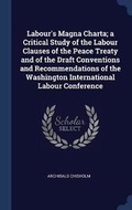 Cover: Labour's Magna Charta; A Critical Study of the Labour Clauses of the Peace Treaty and of the Draft Conventions and Recommendations of the Washington International Labour Conference - Sagwan Press
