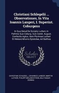 Cover: Christiani Schlegelii ... Observationes, In Vita Ioannis Langeri, I. Superint. Coburgens - Sagwan Press