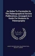 Cover: An Index To Facsimiles In The Palaeographical Society Publications, Arranged As A Guide For Students In Palaeography - Sagwan Press