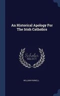 Cover: An Historical Apology For The Irish Catholics - Sagwan Press