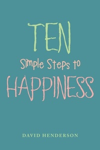 Enlarge image Cover: Ten Simple Steps to Happiness - Xlibris Us