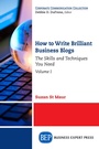 Cover: How to Write Brilliant Business Blogs, Volume I - Business Expert Press