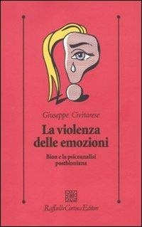 Abbildung von: La violenza delle emozioni. Bion e la psicoanalisi postbioniana - Psicologia clinica e psicoterapia;Raffaello Cortina Editore