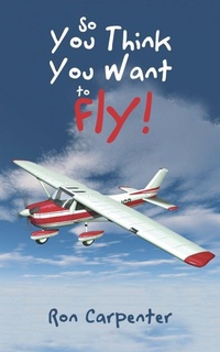 Enlarge image Cover: So You Think You Want to Fly! - iUniverse