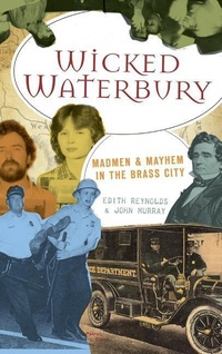 Enlarge image Cover: Wicked Waterbury - History Press Library Editions