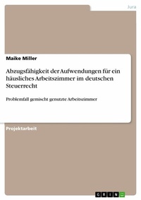 Abbildung von: Abzugsfähigkeit der Aufwendungen für ein häusliches Arbeitszimmer im deutschen Steuerrecht - GRIN Verlag