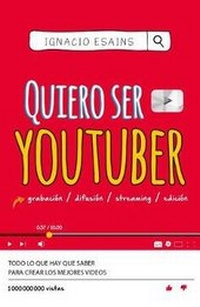 Abbildung von: Quiero ser youtuber: Todo lo que hay que saber para crear los mejores videos / I Want to Be a YouTuber - Montena