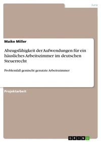 Abbildung von: Abzugsfaehigkeit der Aufwendungen fuer ein haeusliches Arbeitszimmer im deutschen Steuerrecht - GRIN Verlag