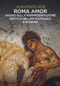 Abbildung von: Roma amor. Saggio sulla rappresentazione erotica nell'arte etrusca e romana - Ghibli