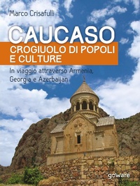 Abbildung von: Caucaso crogiuolo di popoli e culture. In viaggio attraverso Armenia, Georgia e Azerbaijan - Guide d'autore;goWare