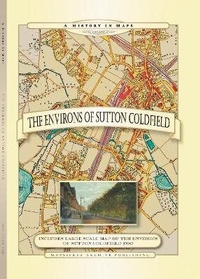 Enlarge image Cover: Environs of Sutton Coldfield a History in Maps - Mapseeker Archive Publishing